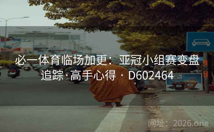 必一体育临场加更：亚冠小组赛变盘追踪·高手心得 · D602464  第2张
