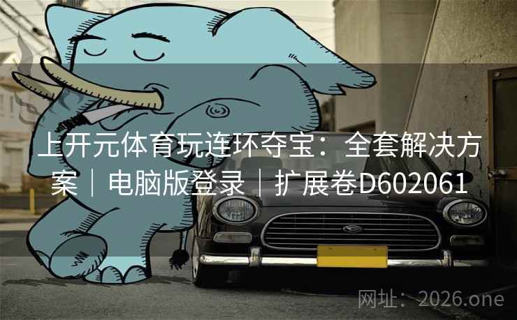 上开元体育玩连环夺宝：全套解决方案｜电脑版登录｜扩展卷D602061  第2张