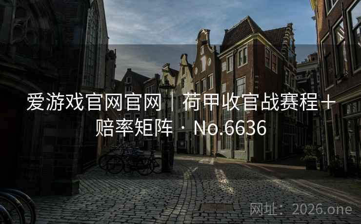 爱游戏官网官网｜荷甲收官战赛程＋赔率矩阵 · No.6636  第2张