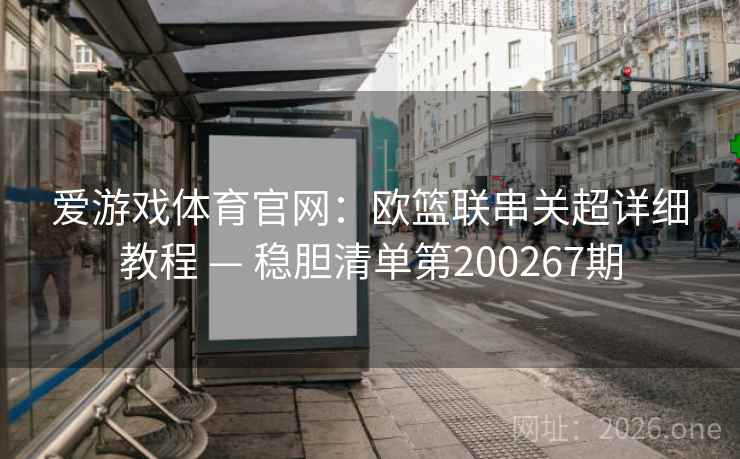 爱游戏体育官网：欧篮联串关超详细教程 — 稳胆清单第200267期