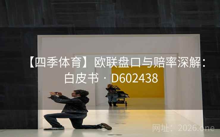 【四季体育】欧联盘口与赔率深解：白皮书 · D602438