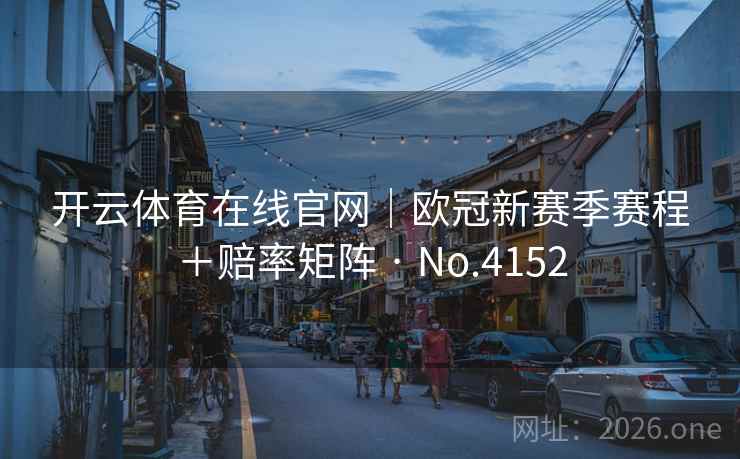 开云体育在线官网｜欧冠新赛季赛程＋赔率矩阵 · No.4152  第2张