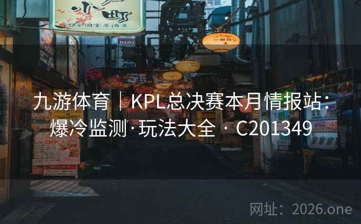 九游体育｜KPL总决赛本月情报站：爆冷监测·玩法大全 · C201349  第1张