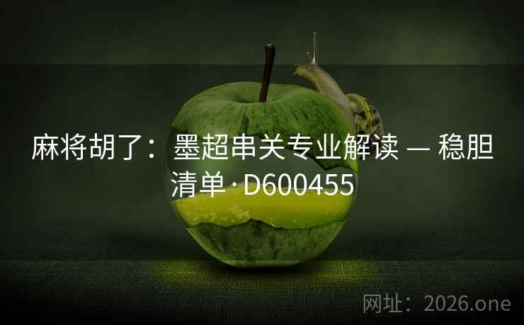 麻将胡了：墨超串关专业解读 — 稳胆清单·D600455