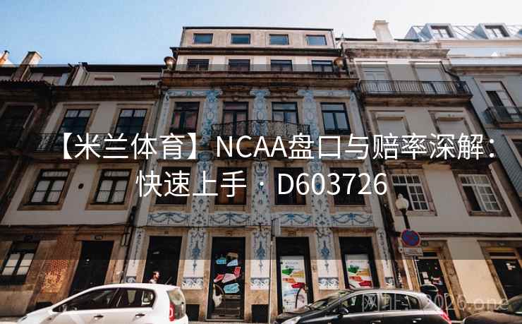 【米兰体育】NCAA盘口与赔率深解:快速上手 · D603726 第1张 【米兰体育】NCAA盘口与赔率深解:快速上手 · D603726 第1张