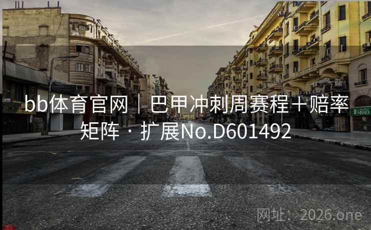 bb体育官网｜巴甲冲刺周赛程＋赔率矩阵 · 扩展No.D601492