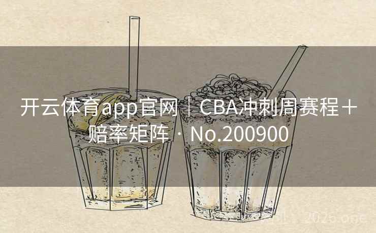 开云体育app官网｜CBA冲刺周赛程＋赔率矩阵 · No.200900  第2张