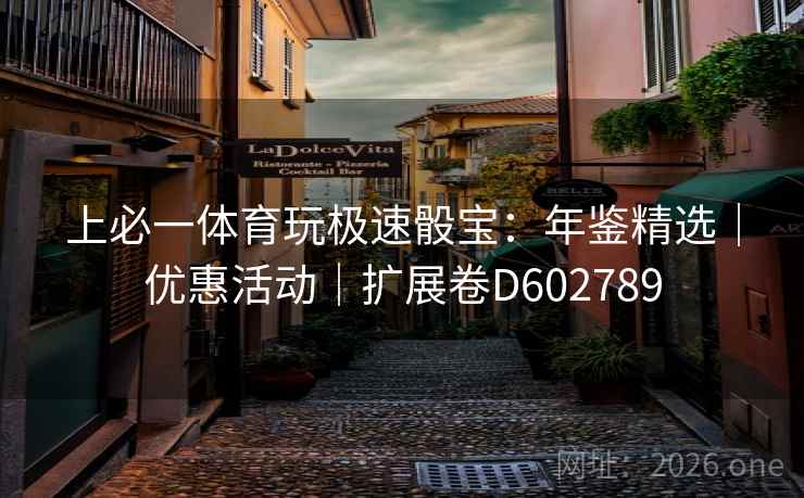 上必一体育玩极速骰宝：年鉴精选｜优惠活动｜扩展卷D602789  第2张