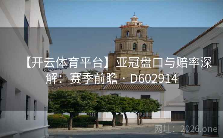 【开云体育平台】亚冠盘口与赔率深解:赛季前瞻 · D602914 第2张 【开云体育平台】亚冠盘口与赔率深解:赛季前瞻 · D602914 第2张