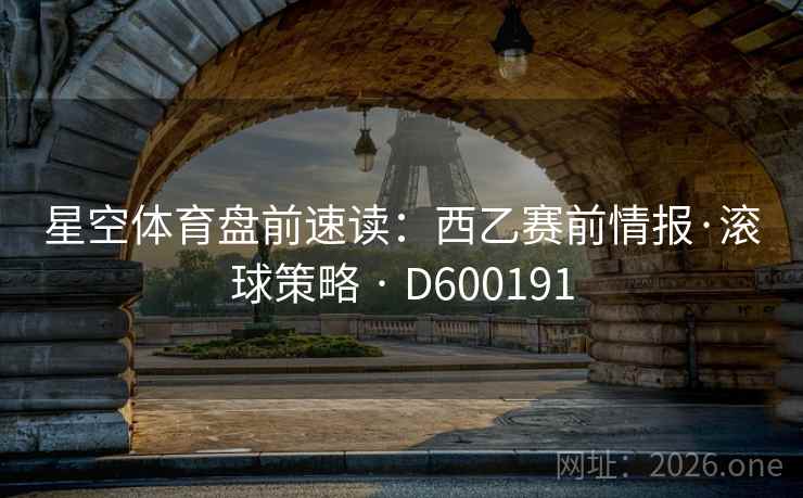 星空体育盘前速读:西乙赛前情报·滚球策略 · D600191 第2张 星空体育盘前速读:西乙赛前情报·滚球策略 · D600191 第2张