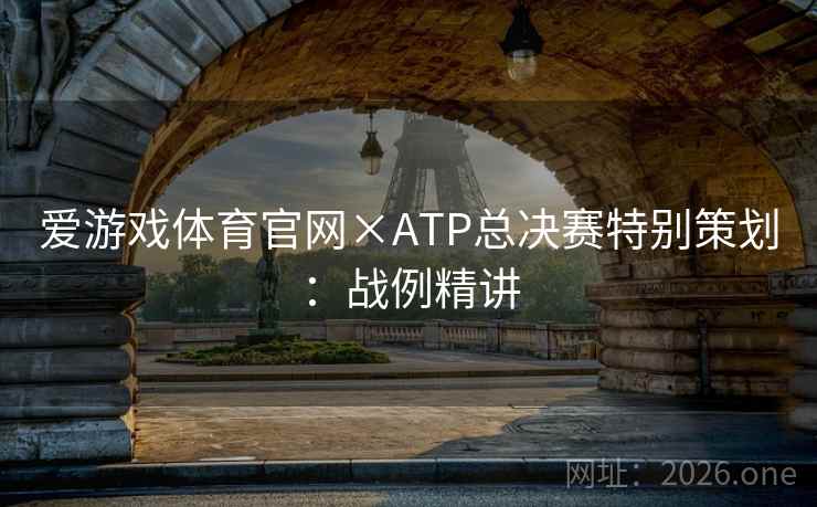 爱游戏体育官网×ATP总决赛特别策划：战例精讲  第2张