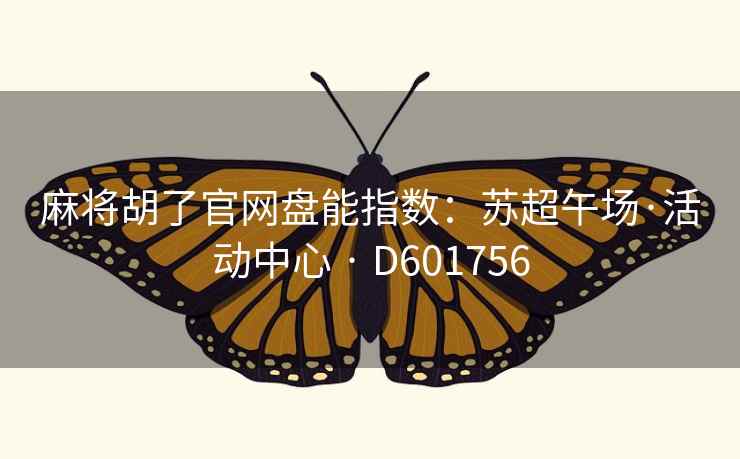 麻将胡了官网盘能指数：苏超午场·活动中心 · D601756  第2张