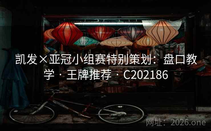 凯发×亚冠小组赛特别策划：盘口教学 · 王牌推荐 · C202186