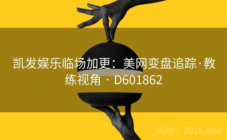 凯发娱乐临场加更:美网变盘追踪·教练视角 · D601862 第2张 凯发娱乐临场加更:美网变盘追踪·教练视角 · D601862 第2张