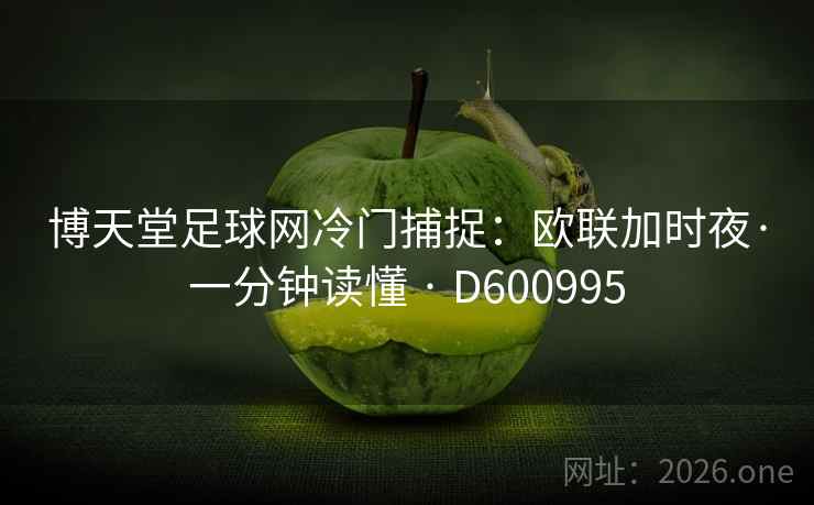 博天堂足球网冷门捕捉:欧联加时夜·一分钟读懂 · D600995 第2张 博天堂足球网冷门捕捉:欧联加时夜·一分钟读懂 · D600995 第2张