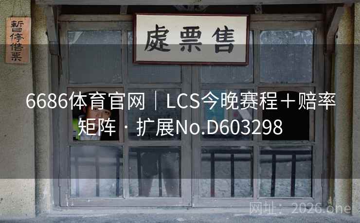 6686体育官网｜LCS今晚赛程＋赔率矩阵 · 扩展No.D603298