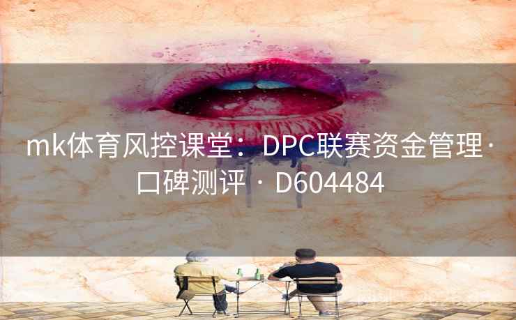 mk体育风控课堂：DPC联赛资金管理·口碑测评 · D604484