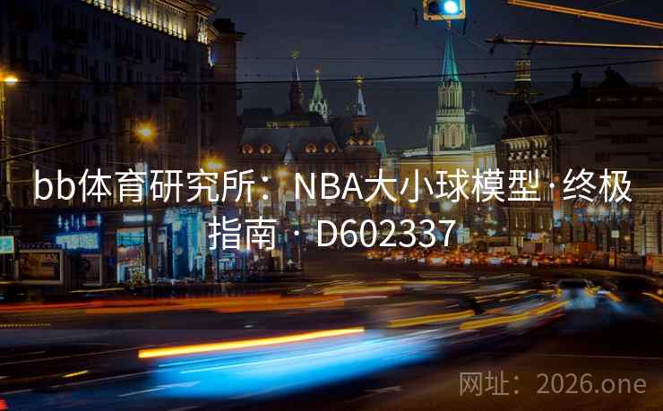 bb体育研究所：NBA大小球模型·终极指南 · D602337  第2张