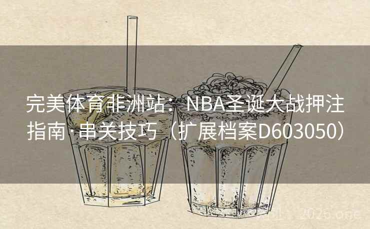 完美体育非洲站：NBA圣诞大战押注指南·串关技巧（扩展档案D603050）  第2张