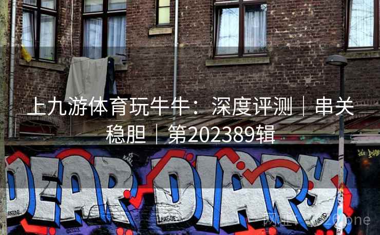 上九游体育玩牛牛：深度评测｜串关稳胆｜第202389辑  第1张