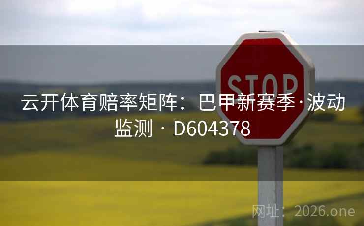 云开体育赔率矩阵:巴甲新赛季·波动监测 · D604378 第1张 云开体育赔率矩阵:巴甲新赛季·波动监测 · D604378 第1张