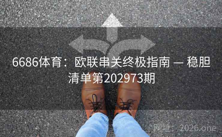 6686体育：欧联串关终极指南 — 稳胆清单第202973期