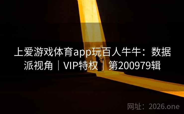 上爱游戏体育app玩百人牛牛：数据派视角｜VIP特权｜第200979辑  第2张