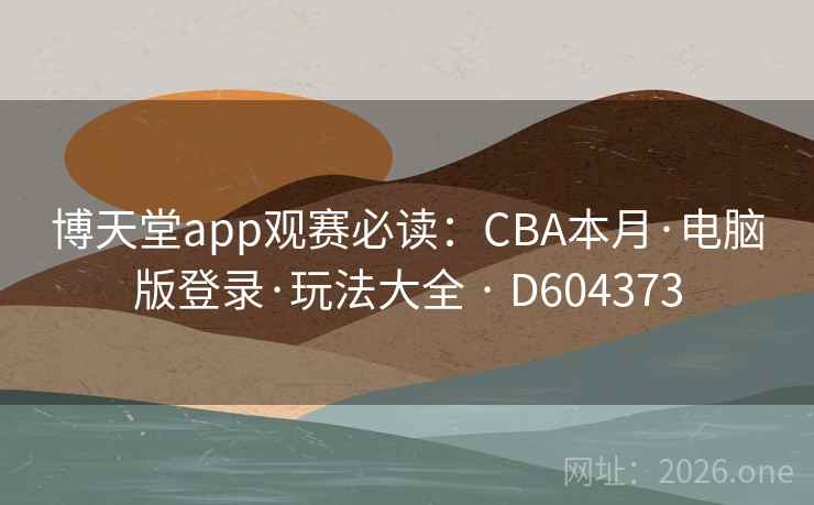 博天堂app观赛必读：CBA本月·电脑版登录·玩法大全 · D604373  第2张