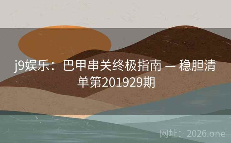 j9娱乐:巴甲串关终极指南 — 稳胆清单第201929期 第2张 j9娱乐:巴甲串关终极指南 — 稳胆清单第201929期 第2张